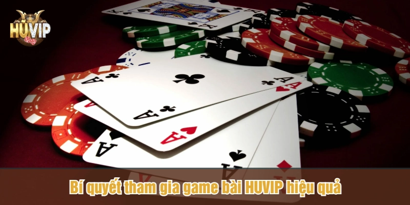 Bí quyết tham gia game bài HUVIP hiệu quả
