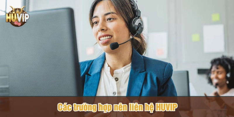Các trường hợp nên liên hệ HUVIP