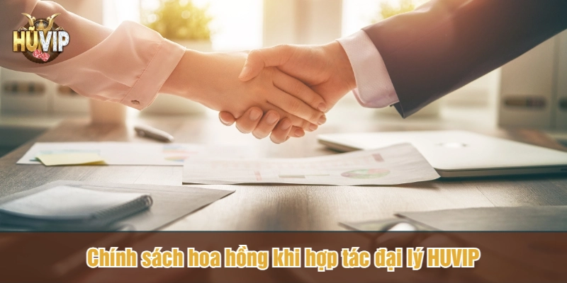 Chính sách hoa hồng khi hợp tác đại lý HUVIP