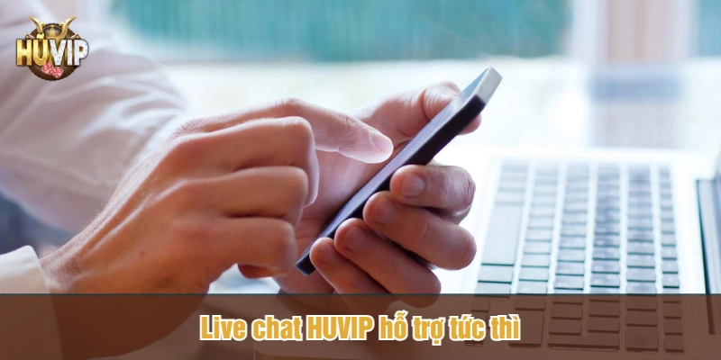 Live chat HUVIP hỗ trợ tức thì