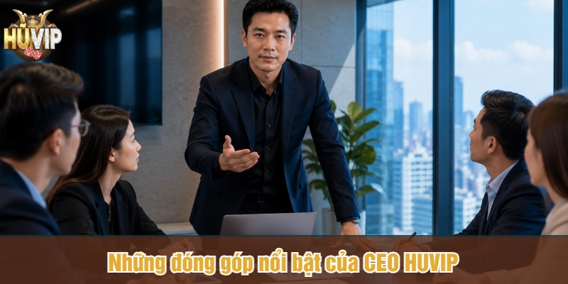 Những đóng góp nổi bật của CEO HUVIP