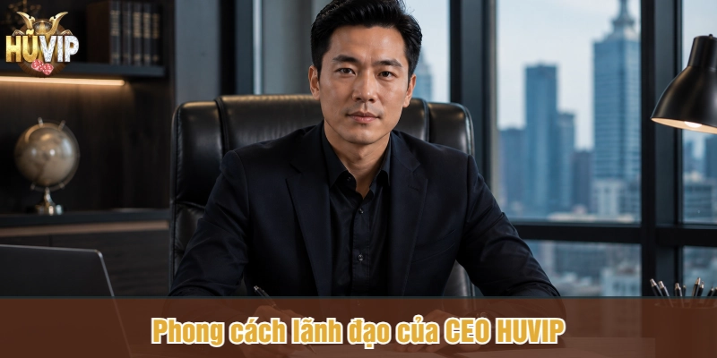 Phong cách lãnh đạo của CEO HUVIP