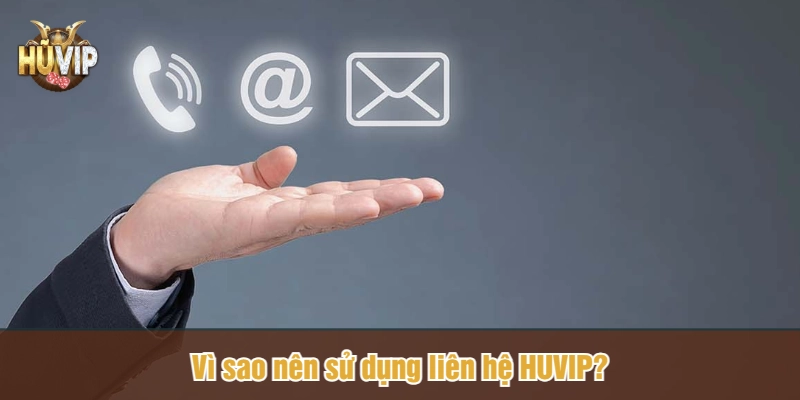 Vì sao nên sử dụng liên hệ HUVIP?